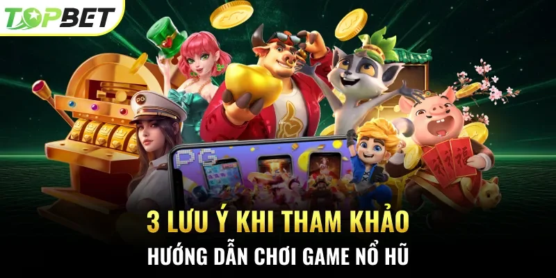 3 lưu ý khi tham khảo hướng dẫn chơi game nổ hũ