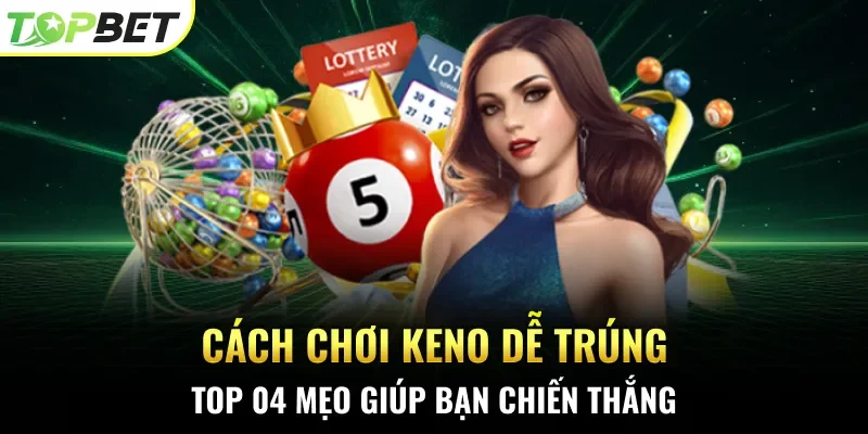 Cách chơi Keno dễ trúng