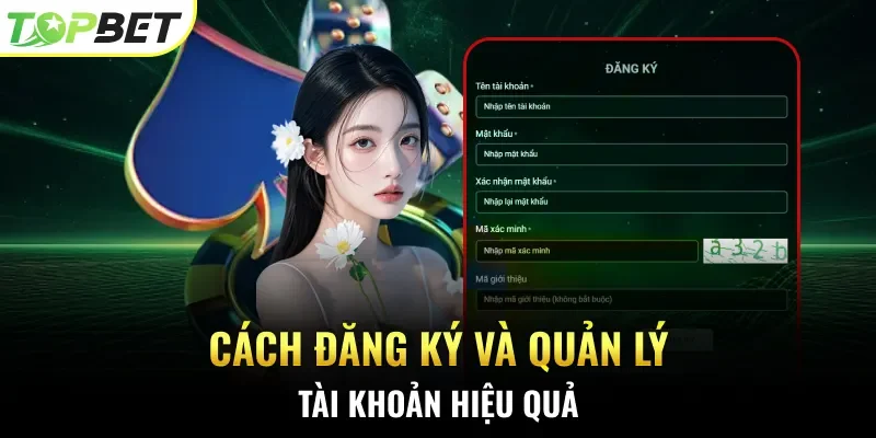 Cách đăng ký và quản lý tài khoản hiệu quả