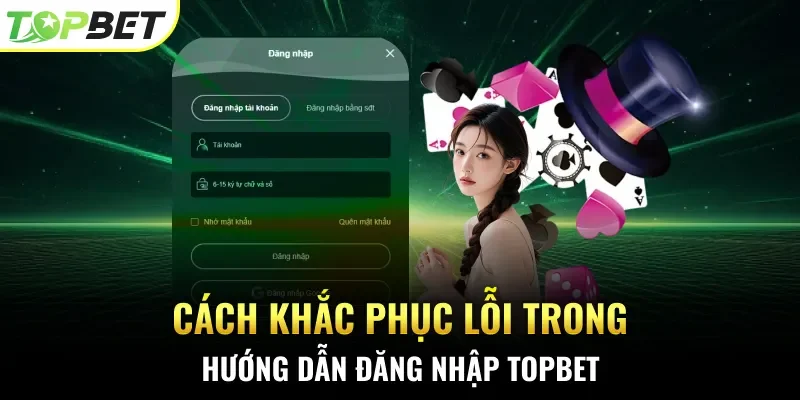 Cách khắc phục lỗi trong hướng dẫn đăng nhập Topbet