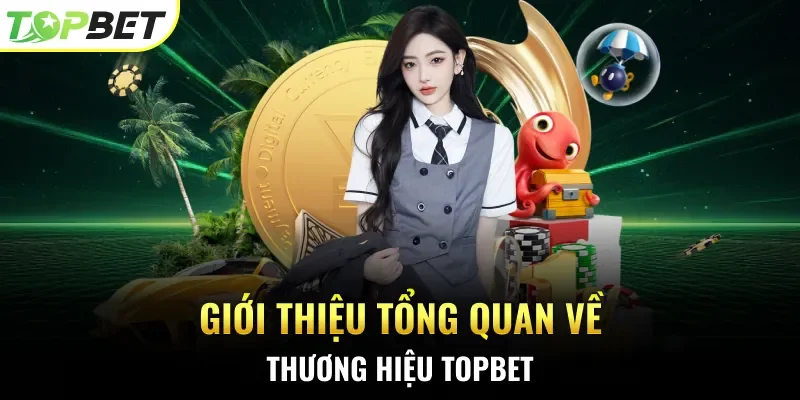 Giới thiệu tổng quan về thương hiệu TOPBET
