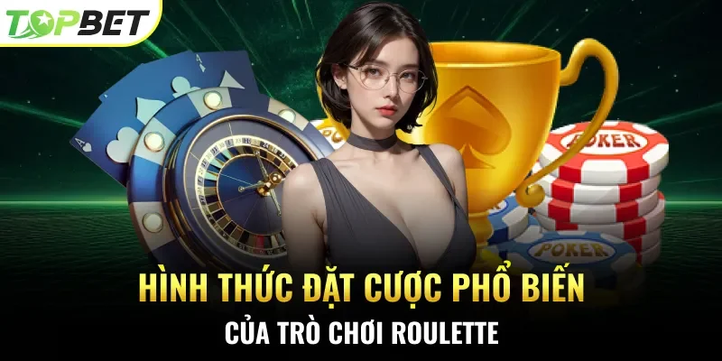 Hình thức đặt cược phổ biến của trò chơi Roulette