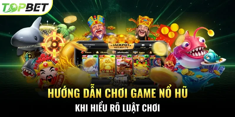Hướng dẫn chơi game nổ hũ khi hiểu rõ luật chơi