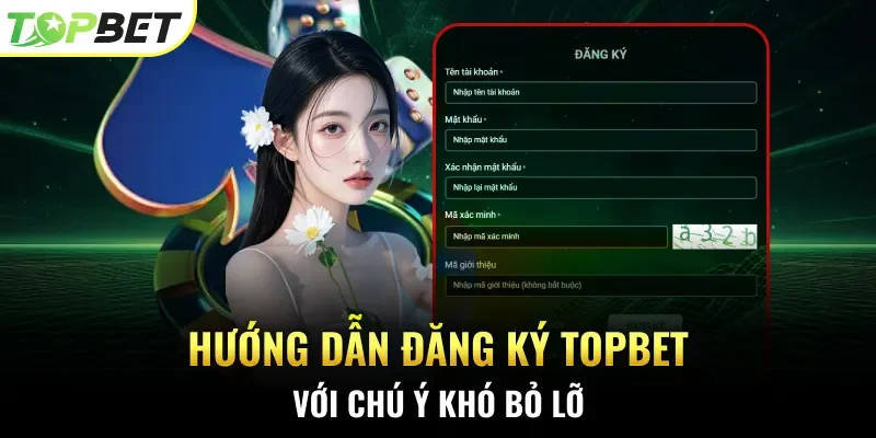 Hướng dẫn đăng ký Topbet với chú ý khó bỏ lỡ