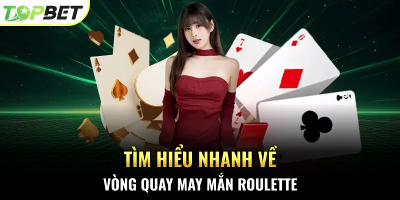 Tìm hiểu nhanh về vòng quay may mắn Roulette