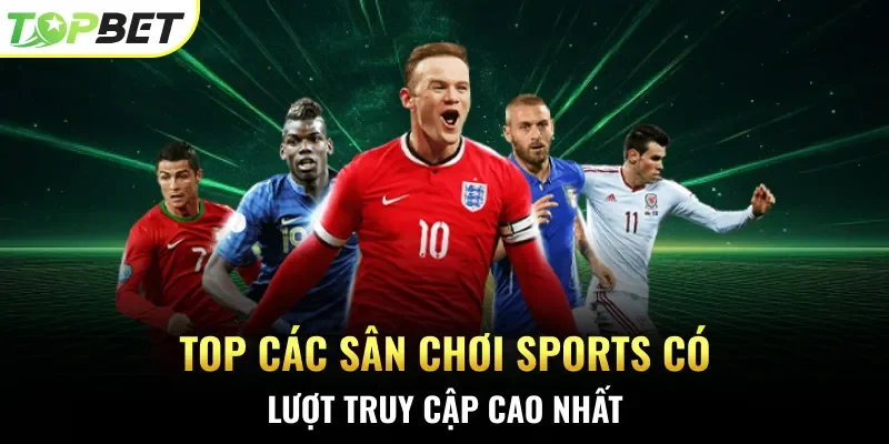 Top các sân chơi sports có lượt truy cập cao nhất