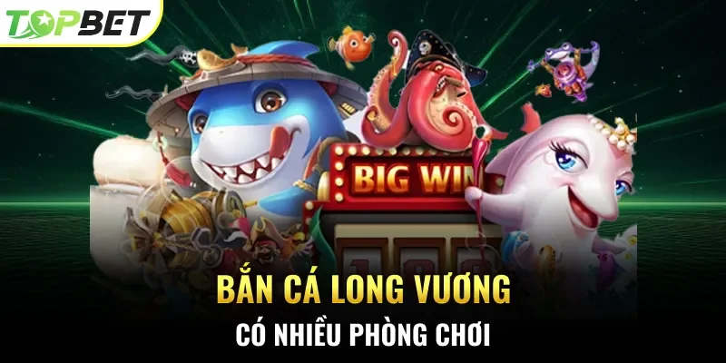 Bắn cá Long Vương có nhiều phòng chơi